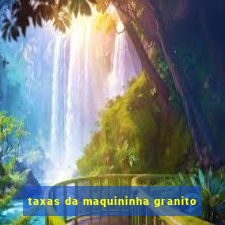 taxas da maquininha granito